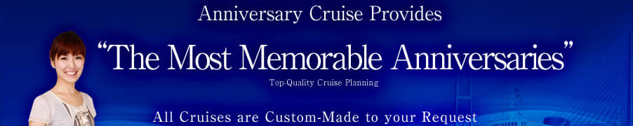 Anniversary Cruise Provides The Most Memorable Anniversaries Top-Quality Cruise Planning All Cruise are Custom-Made to your Request