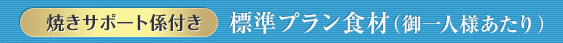 焼きサポート係付き　標準プラン食材（御一人様あたり）