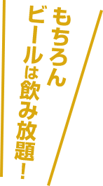 もちろんビールは飲み放題