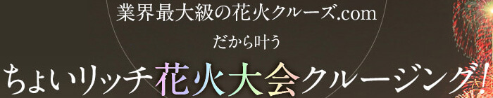 業界最大級の花火クルーズ.comだから叶うちょいリッチ花火大会クルージング！