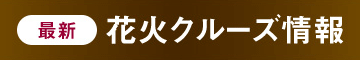 最新 花火クルーズ情報