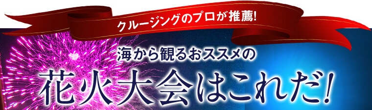 クルージングのプロが推薦 海から観るおススメの花火大会はこれだ！