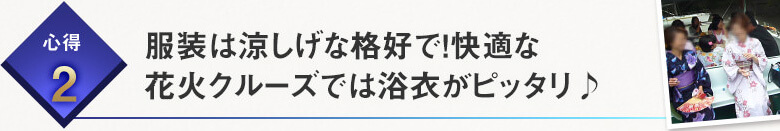 心得２服装は涼しげな格好で！快適な花火クルーズでは浴衣がピッタリ♪