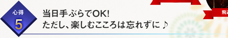 当日手ぶらでＯＫ！ただし、楽しむこころは忘れずに♪