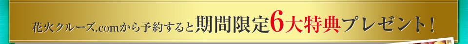 花火クルーズ.comから予約すると期間限定6大特典プレゼント！