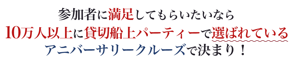 参加者に満足してもらいたいなら10万人以上に貸切船上パーティーで選ばれているアニバーサリークルーズで決まり！