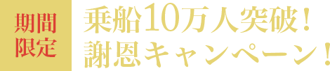 乗船10万人突破！謝恩キャンペーン!