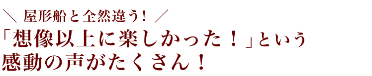 屋形船と全然違う！ 「想像以上に楽しかった！」という感動の声がたくさん！