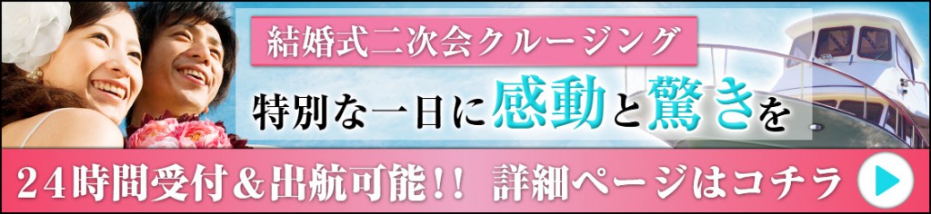 結婚式二次会クルージング、特別な一日に感動と驚きを、24時間受付＆出航可能！！詳細ページはコチラ